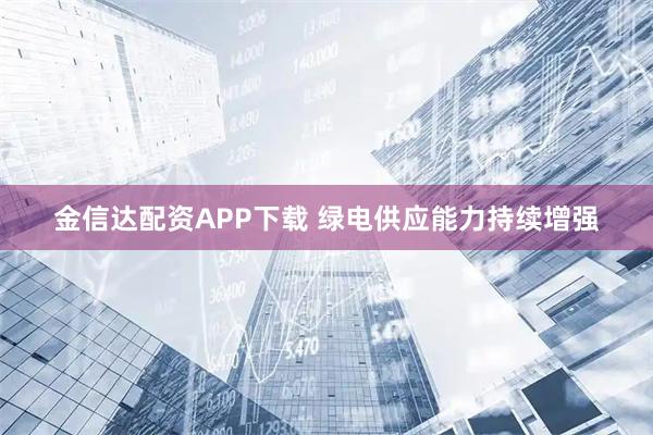 金信达配资APP下载 绿电供应能力持续增强