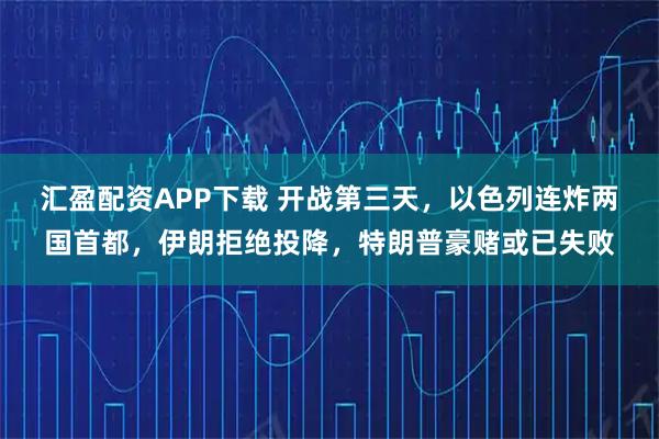 汇盈配资APP下载 开战第三天,以色列连炸两国首都,伊朗拒绝投降,特朗普豪赌或已失败